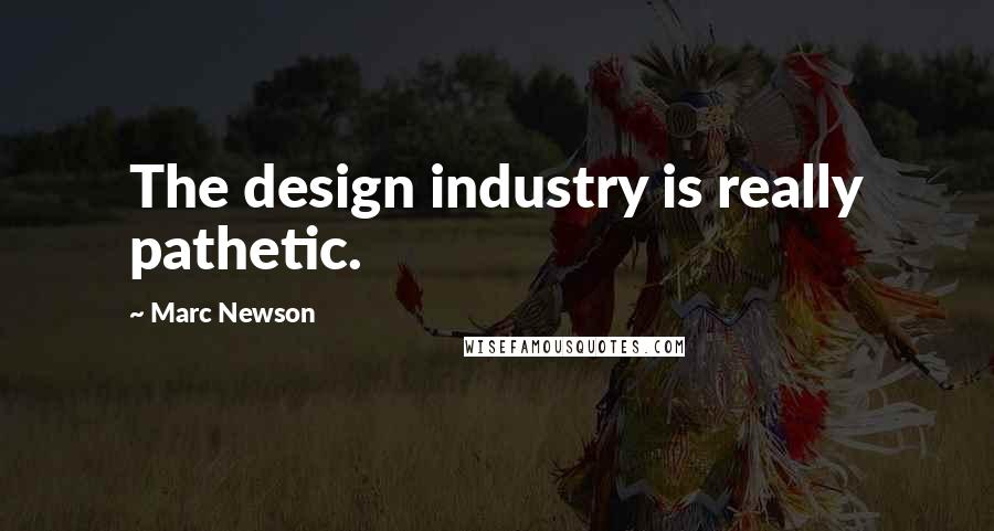 Marc Newson quotes: The design industry is really pathetic.