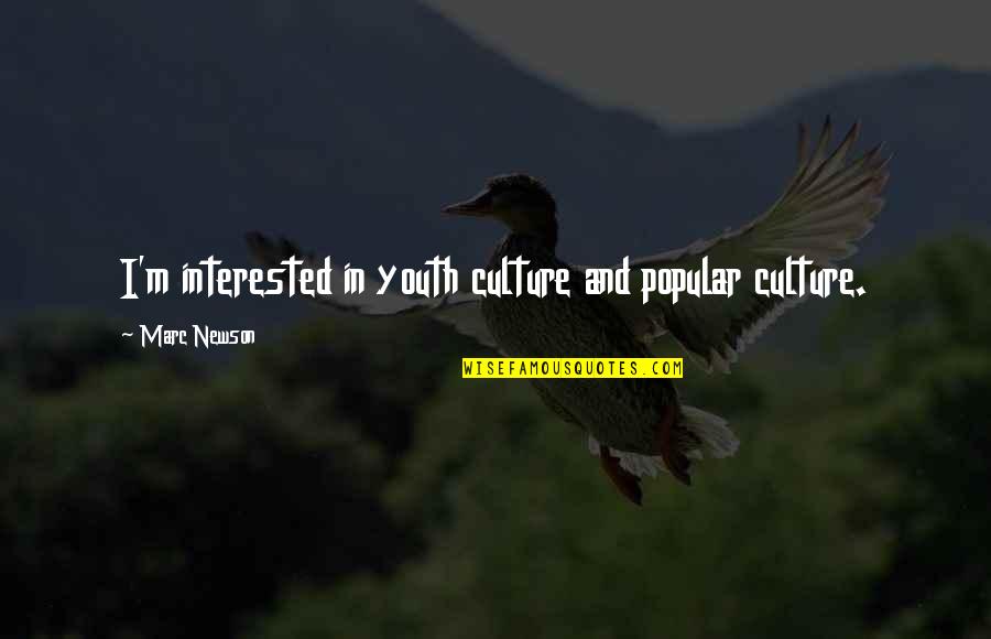 Marc Newson Quotes By Marc Newson: I'm interested in youth culture and popular culture. Marc Newson Quotes By Marc Newson: I'm interested in youth culture and popular culture.