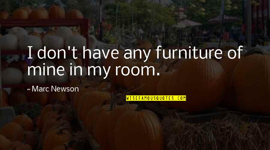 Marc Newson Quotes By Marc Newson: I don't have any furniture of mine in Marc Newson Quotes By Marc Newson: I don't have any furniture of mine in