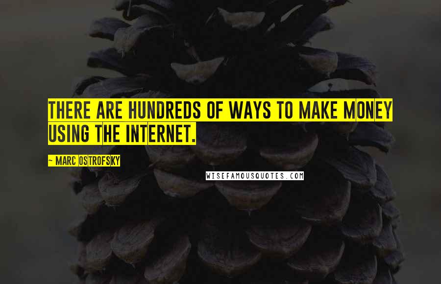 Marc Ostrofsky quotes: There are hundreds of ways to make money using the Internet.