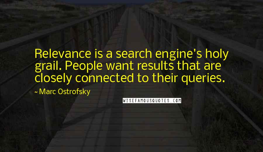 Marc Ostrofsky quotes: Relevance is a search engine's holy grail. People want results that are closely connected to their queries.