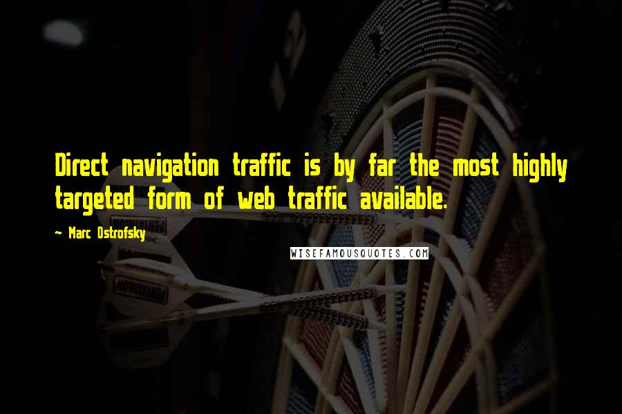 Marc Ostrofsky quotes: Direct navigation traffic is by far the most highly targeted form of web traffic available. Marc Ostrofsky quotes: Direct navigation traffic is by far the most highly targeted form of web traffic available.
