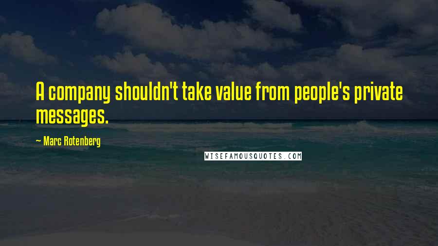 Marc Rotenberg quotes: A company shouldn't take value from people's private messages.