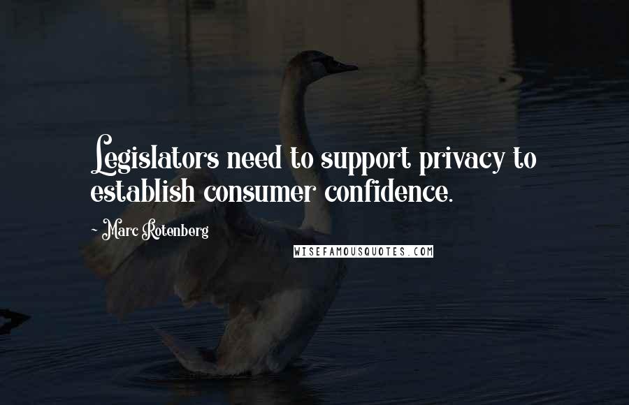 Marc Rotenberg quotes: Legislators need to support privacy to establish consumer confidence.