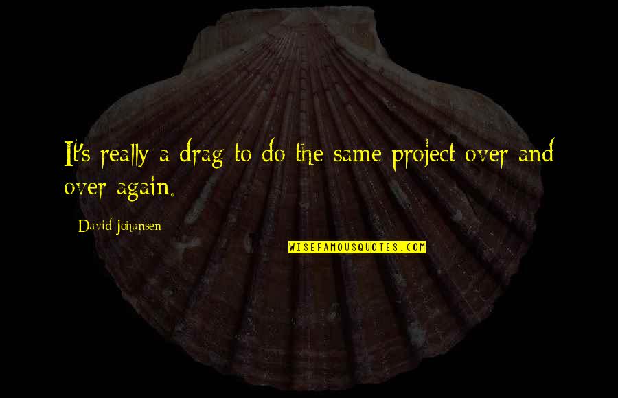 Marc Schiller Quotes By David Johansen: It's really a drag to do the same Marc Schiller Quotes By David Johansen: It's really a drag to do the same