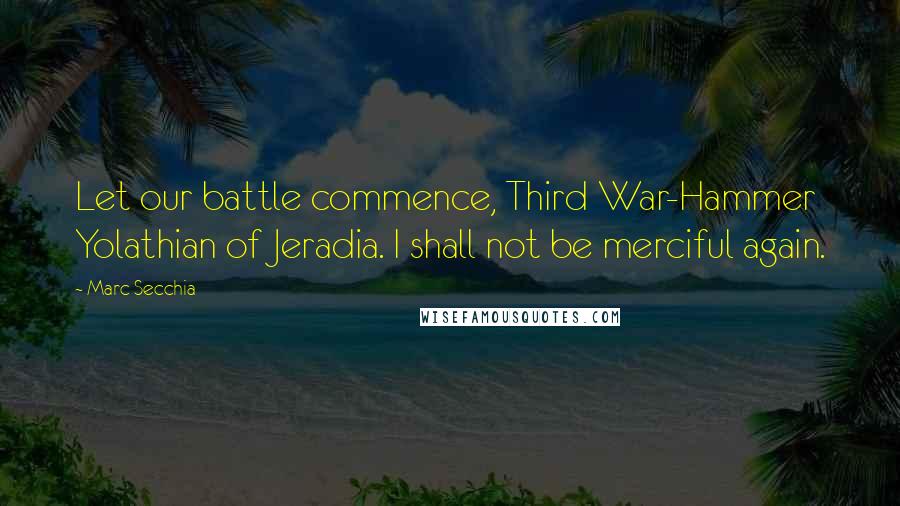 Marc Secchia quotes: Let our battle commence, Third War-Hammer Yolathian of Jeradia. I shall not be merciful again.