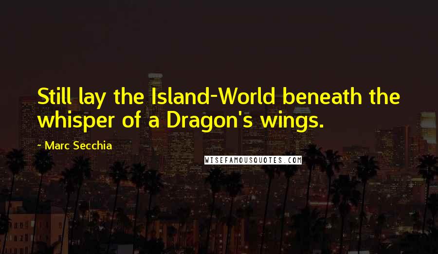 Marc Secchia quotes: Still lay the Island-World beneath the whisper of a Dragon's wings.