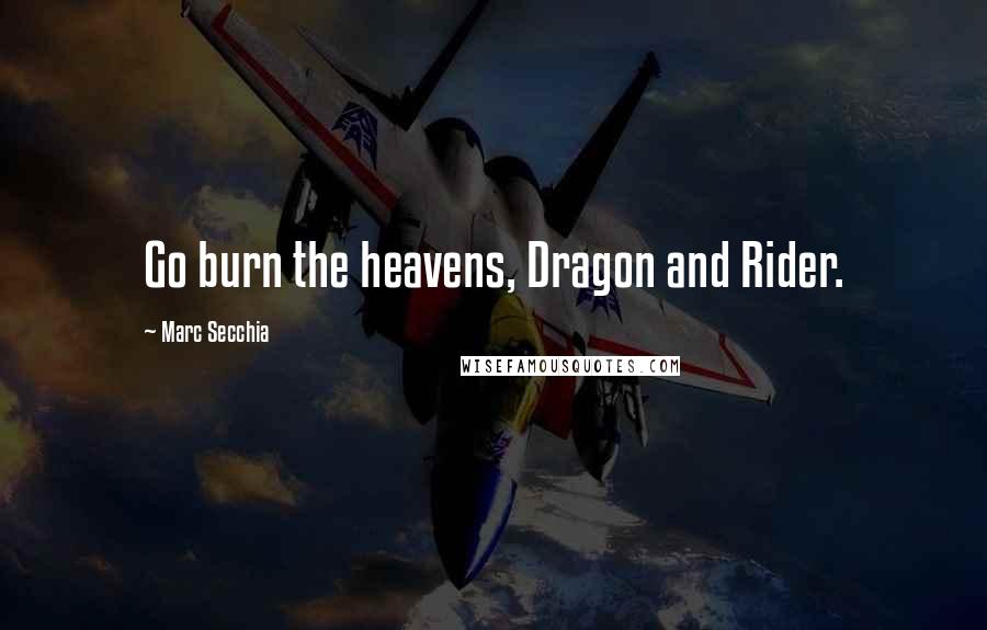 Marc Secchia quotes: Go burn the heavens, Dragon and Rider.