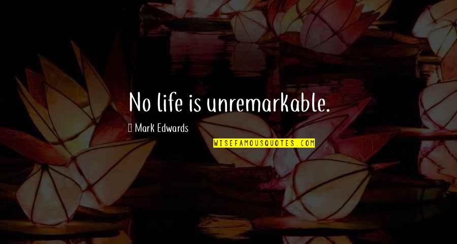 Marc St James Ugly Betty Quotes By Mark Edwards: No life is unremarkable.