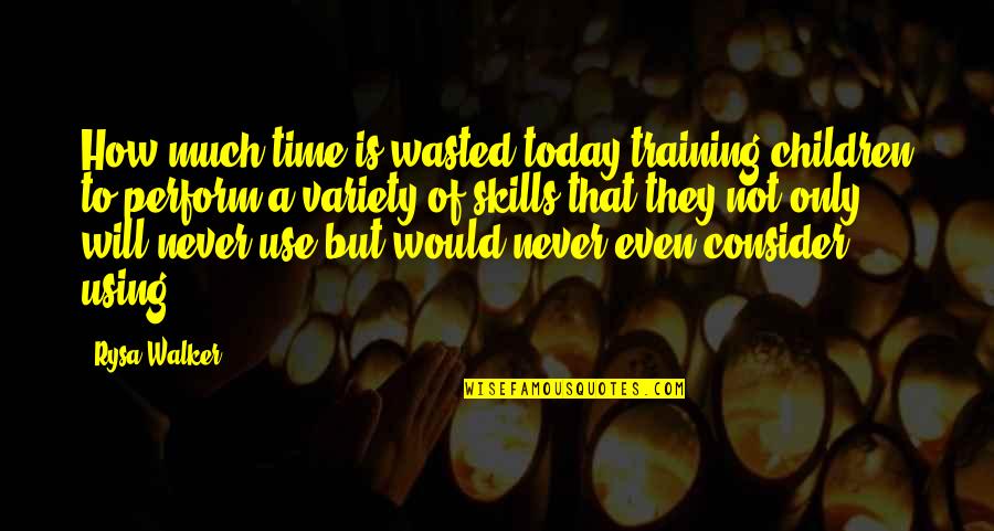 Marc St James Ugly Betty Quotes By Rysa Walker: How much time is wasted today training children Marc St James Ugly Betty Quotes By Rysa Walker: How much time is wasted today training children