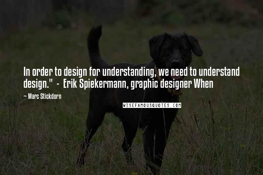 Marc Stickdorn quotes: In order to design for understanding, we need to understand design." - Erik Spiekermann, graphic designer When