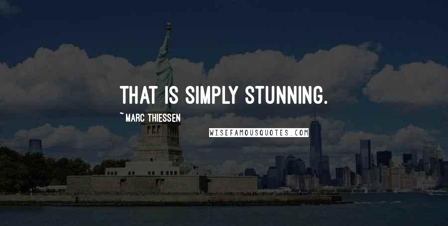 Marc Thiessen quotes: That is simply stunning.