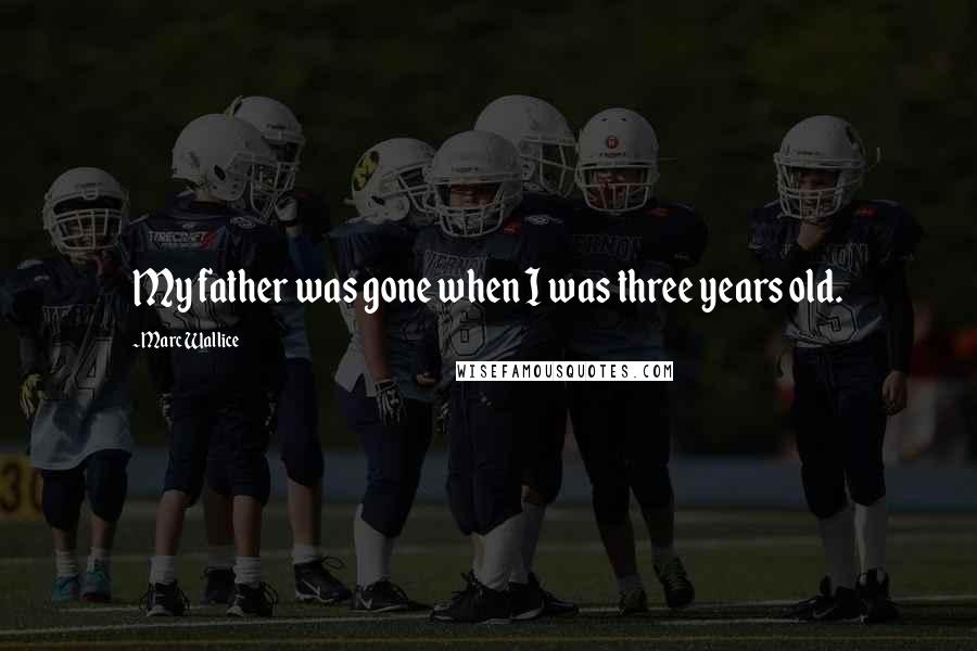 Marc Wallice quotes: My father was gone when I was three years old.