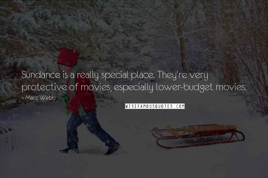 Marc Webb quotes: Sundance is a really special place. They're very protective of movies, especially lower-budget movies. Marc Webb quotes: Sundance is a really special place. They're very protective of movies, especially lower-budget movies.