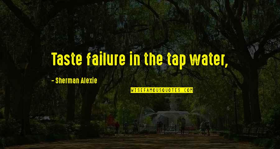 Marcadas En Quotes By Sherman Alexie: Taste failure in the tap water, Marcadas En Quotes By Sherman Alexie: Taste failure in the tap water,