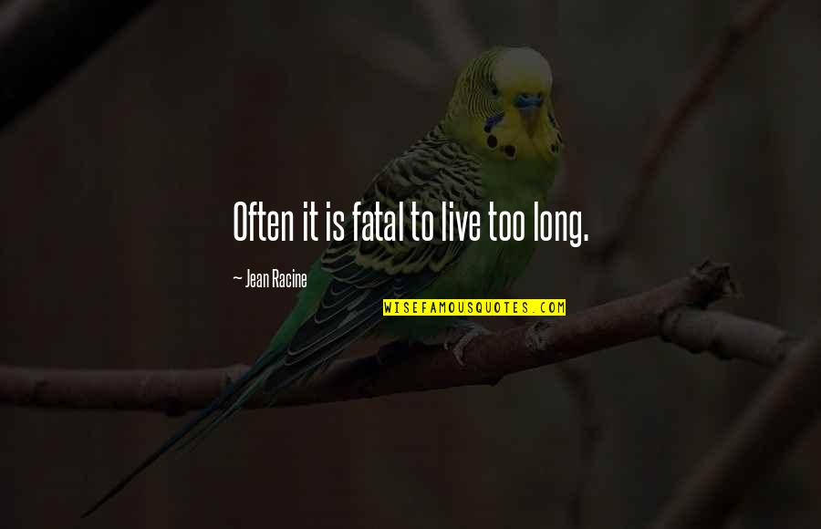 Marcados En Quotes By Jean Racine: Often it is fatal to live too long. Marcados En Quotes By Jean Racine: Often it is fatal to live too long.