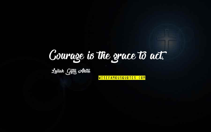 Marcaida Vs Gun Quotes By Lailah Gifty Akita: Courage is the grace to act.