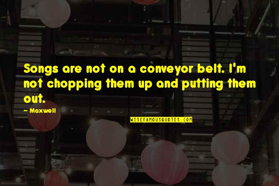 Marcallengmc Quotes By Maxwell: Songs are not on a conveyor belt. I'm