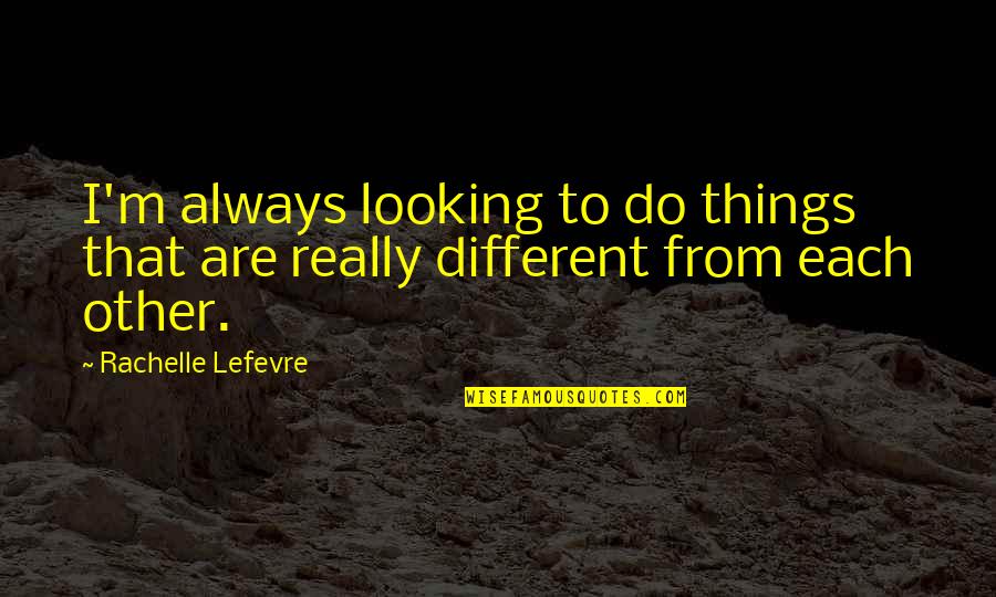 Marcam Asc Quotes By Rachelle Lefevre: I'm always looking to do things that are