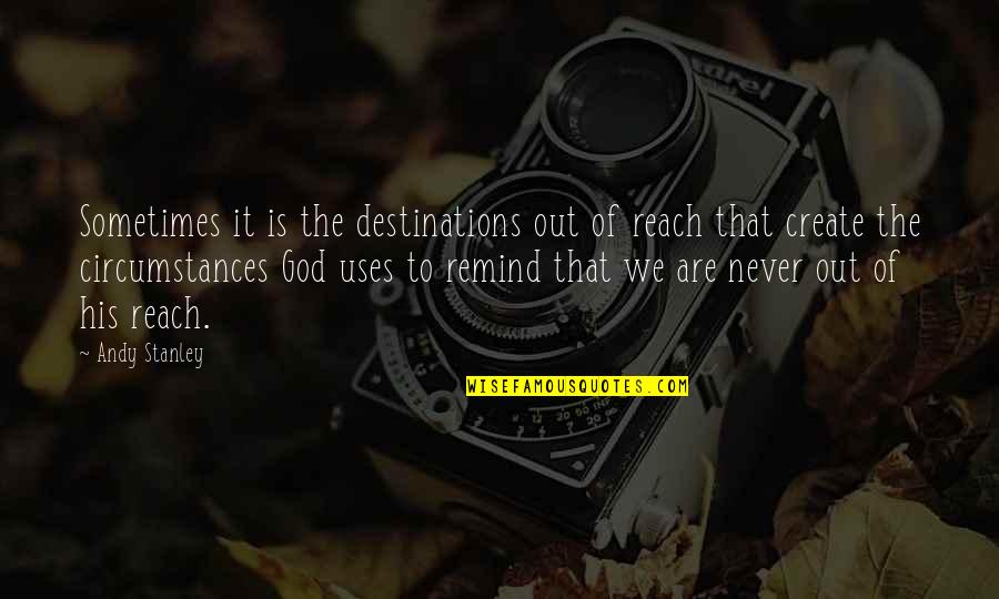 Marcan K Quotes By Andy Stanley: Sometimes it is the destinations out of reach Marcan K Quotes By Andy Stanley: Sometimes it is the destinations out of reach