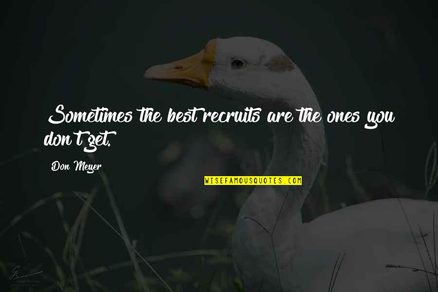 Marcan K Quotes By Don Meyer: Sometimes the best recruits are the ones you