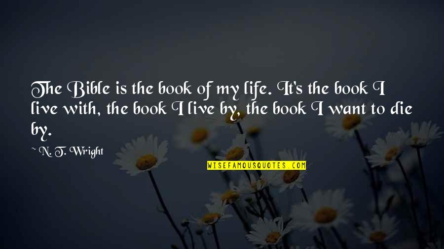 Marcatex Quotes By N. T. Wright: The Bible is the book of my life. Marcatex Quotes By N. T. Wright: The Bible is the book of my life.