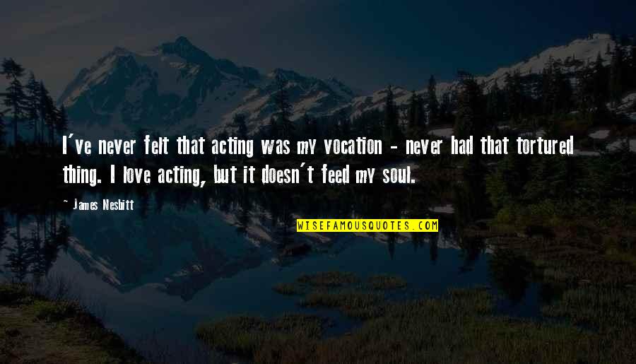 Marcatexto Quotes By James Nesbitt: I've never felt that acting was my vocation Marcatexto Quotes By James Nesbitt: I've never felt that acting was my vocation