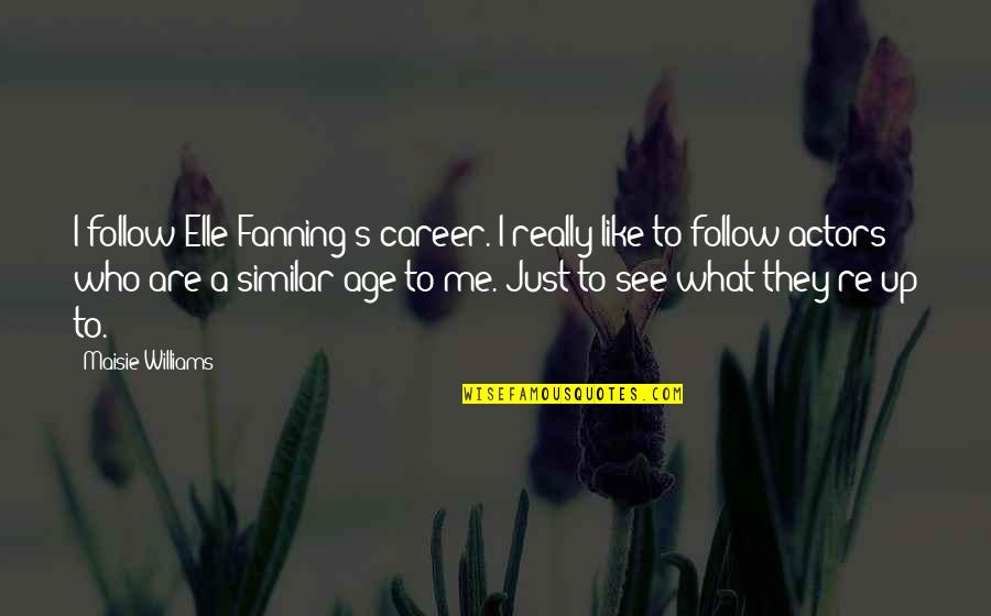 Marcava Corp Quotes By Maisie Williams: I follow Elle Fanning's career. I really like Marcava Corp Quotes By Maisie Williams: I follow Elle Fanning's career. I really like