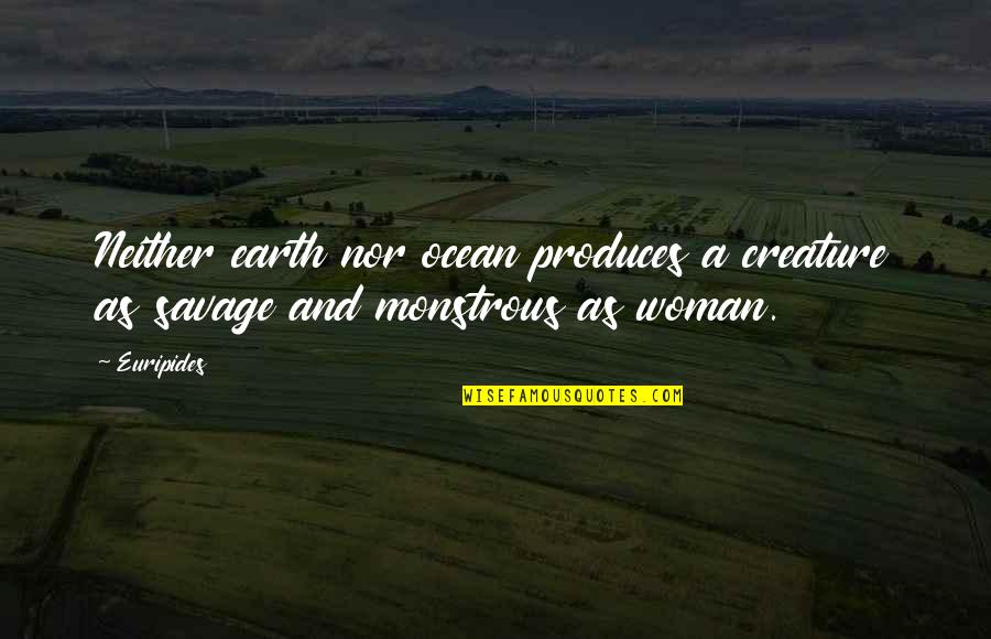 Marceau Scott Quotes By Euripides: Neither earth nor ocean produces a creature as