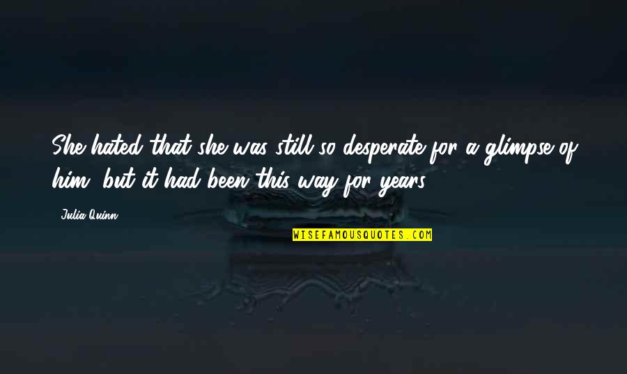 Marceca Stephen Quotes By Julia Quinn: She hated that she was still so desperate Marceca Stephen Quotes By Julia Quinn: She hated that she was still so desperate