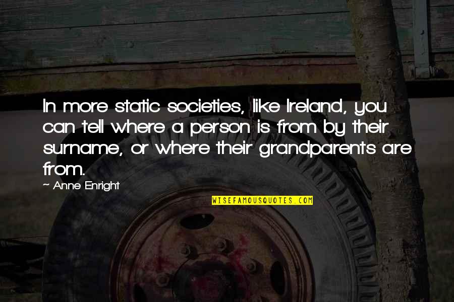 Marcee Tidwell Quotes By Anne Enright: In more static societies, like Ireland, you can