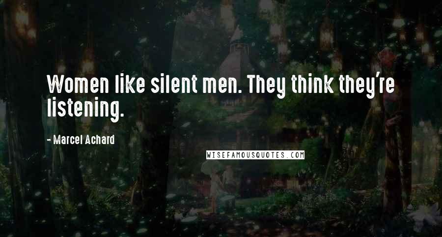 Marcel Achard quotes: Women like silent men. They think they're listening.