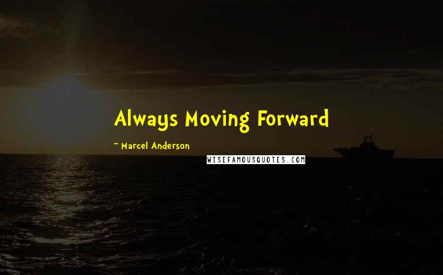 Marcel Anderson quotes: Always Moving Forward