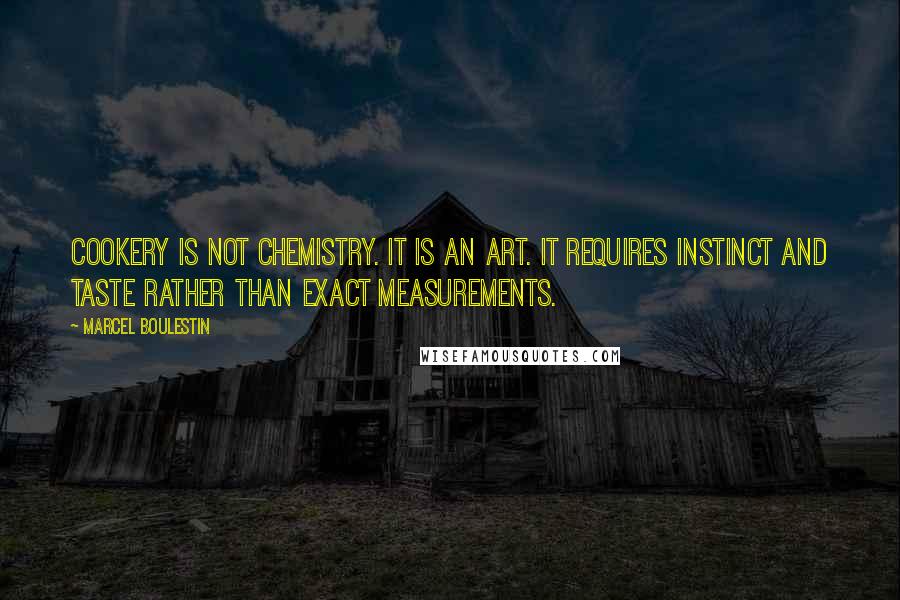 Marcel Boulestin quotes: Cookery is not chemistry. It is an art. It requires instinct and taste rather than exact measurements.