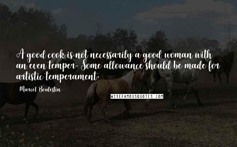 Marcel Boulestin quotes: A good cook is not necessarily a good woman with an even temper. Some allowance should be made for artistic temperament.