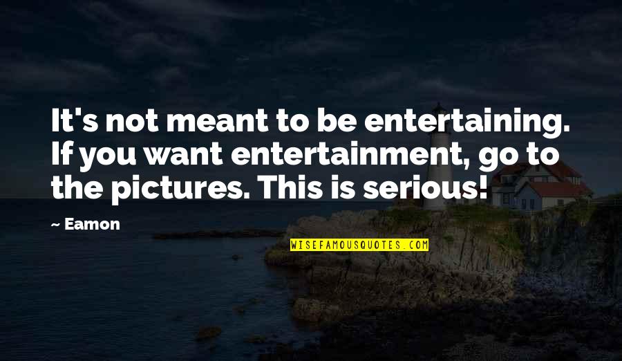 Marcel Carne Quotes By Eamon: It's not meant to be entertaining. If you