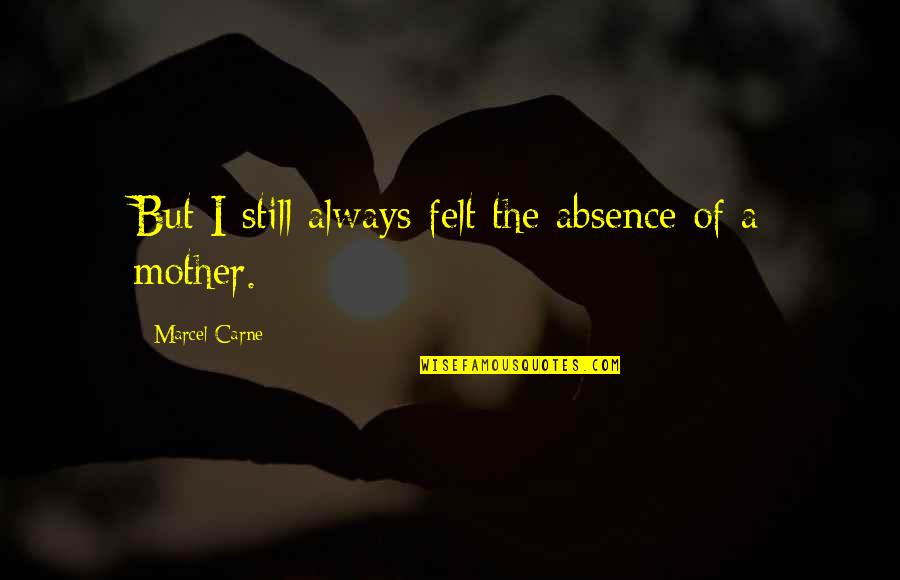Marcel Carne Quotes By Marcel Carne: But I still always felt the absence of