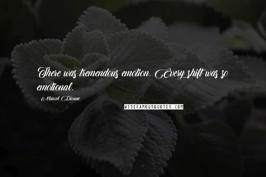 Marcel Dionne quotes: There was tremendous emotion. Every shift was so emotional.