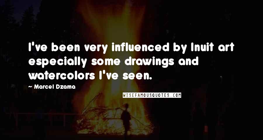 Marcel Dzama quotes: I've been very influenced by Inuit art especially some drawings and watercolors I've seen.