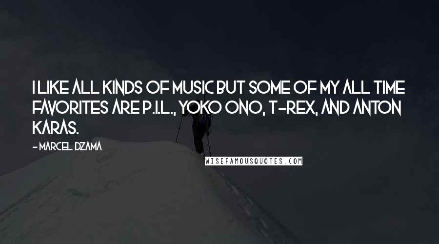 Marcel Dzama quotes: I like all kinds of music but some of my all time favorites are P.I.L., Yoko Ono, T-Rex, and Anton Karas. Marcel Dzama quotes: I like all kinds of music but some of my all time favorites are P.I.L., Yoko Ono, T-Rex, and Anton Karas.