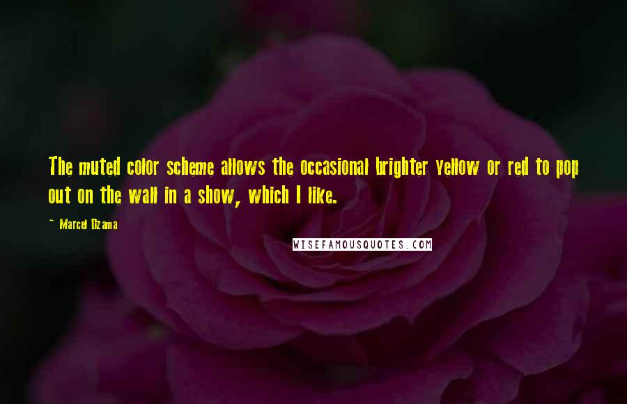 Marcel Dzama quotes: The muted color scheme allows the occasional brighter yellow or red to pop out on the wall in a show, which I like.