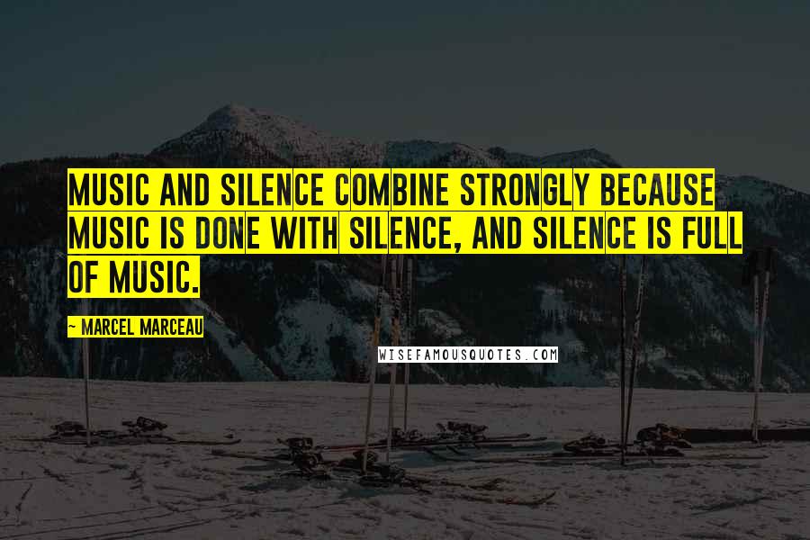 Marcel Marceau quotes: Music and silence combine strongly because music is done with silence, and silence is full of music.