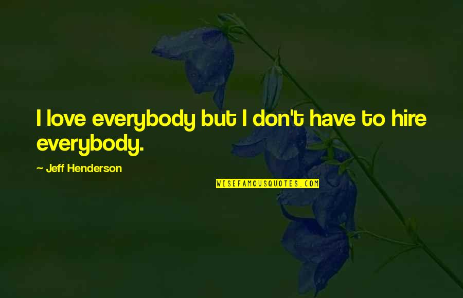 Marcel Ophuls Quotes By Jeff Henderson: I love everybody but I don't have to