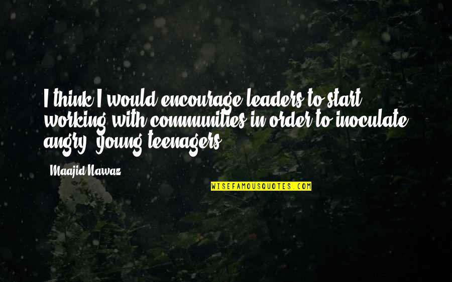 Marcel Ophuls Quotes By Maajid Nawaz: I think I would encourage leaders to start Marcel Ophuls Quotes By Maajid Nawaz: I think I would encourage leaders to start