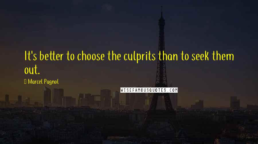 Marcel Pagnol quotes: It's better to choose the culprits than to seek them out.