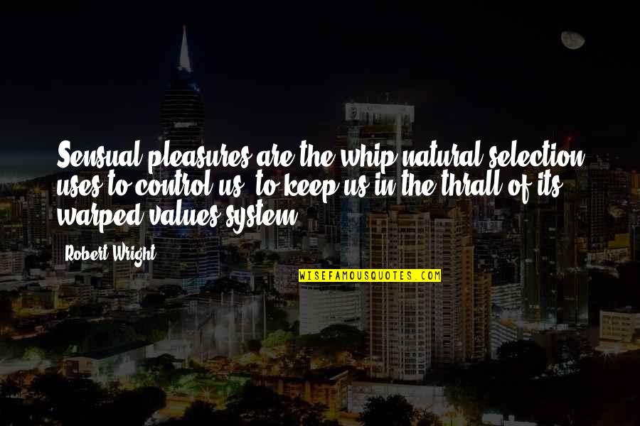 Marcel Proust Friendship Quotes By Robert Wright: Sensual pleasures are the whip natural selection uses Marcel Proust Friendship Quotes By Robert Wright: Sensual pleasures are the whip natural selection uses