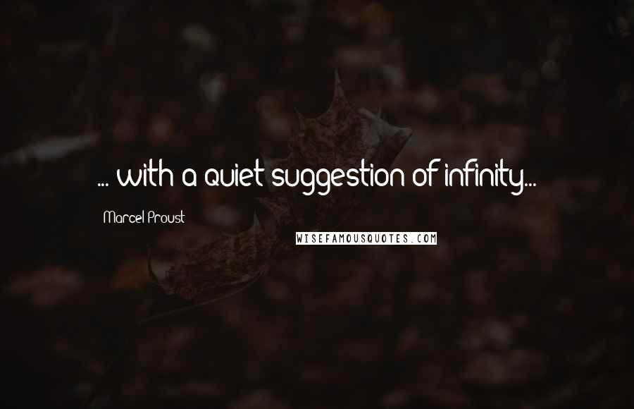 Marcel Proust quotes: ... with a quiet suggestion of infinity...