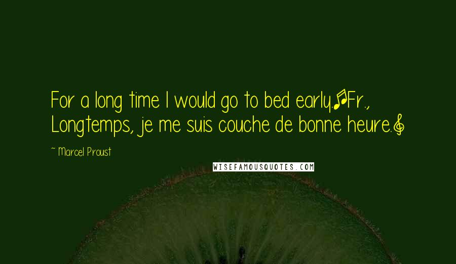 Marcel Proust quotes: For a long time I would go to bed early.[Fr., Longtemps, je me suis couche de bonne heure.]