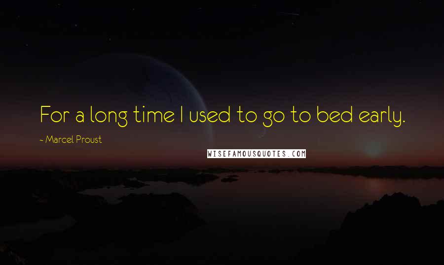 Marcel Proust quotes: For a long time I used to go to bed early.