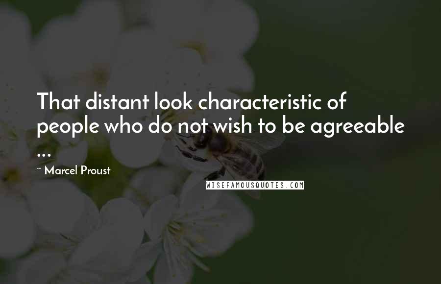 Marcel Proust quotes: That distant look characteristic of people who do not wish to be agreeable ...